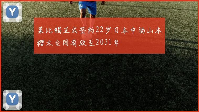 莱比锡正式签约22岁日本中场山本樱太合同有效至2031年